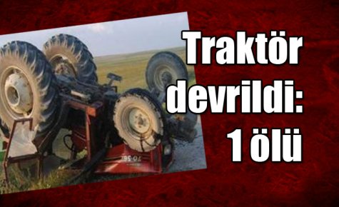 Traktör devrildi: 1 ölü 