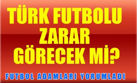 TÜRK FUTBOLU ZARAR GÖRECEK Mİ?