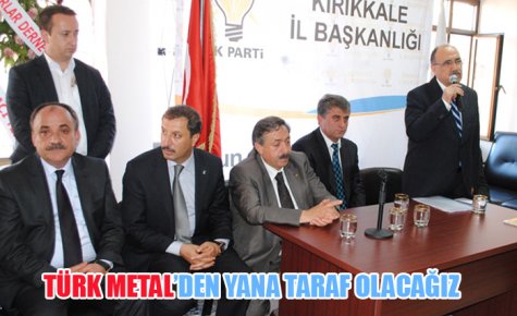 TÜRK METAL?DEN YANA TARAF OLACAĞIZ