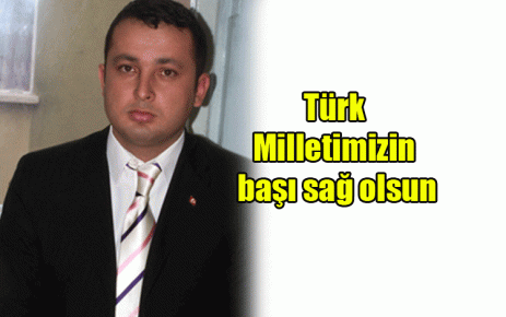 Türk Milletimizin başı sağ olsun
