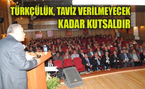 TÜRKÇÜLÜK, TAVİZ VERİLMEYECEK KADAR KUTSALDIR