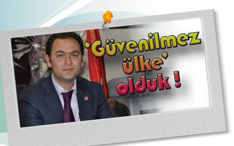 Türkiye güvenilmez bir ülke haline geldi