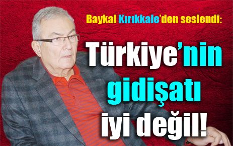 Türkiye?nin gidişatı iyi değil