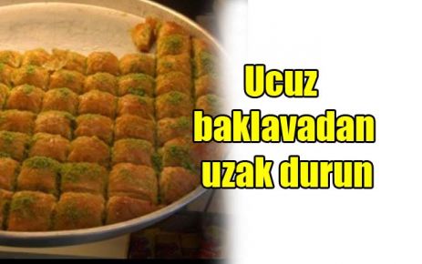 Ucuz baklavadan uzak durun