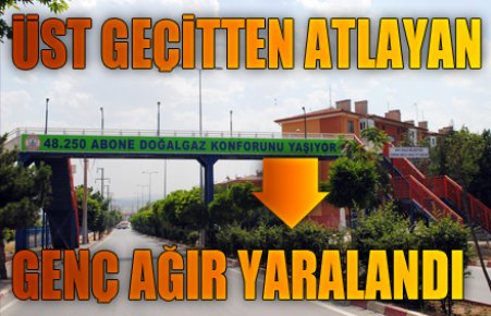 ÜST GEÇİTTEN ATLAYAN GENÇ AĞIR YARALANDI