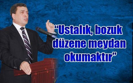 ?Ustalık, bozuk düzene meydan okumaktır?