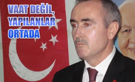 VAAT ETMİYORUZ, YAPTIKLARIMIZI SÖYLÜYORUZ