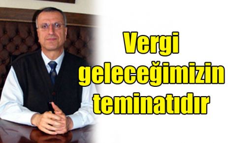 Vergi geleceğimizin teminatıdır