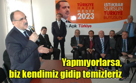 Yapmıyorlarsa, biz kendimiz gidip temizleriz