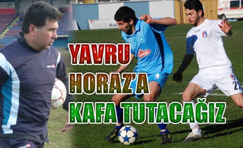 YAVRU HOROZ?A KAFA TUTACAĞIZ