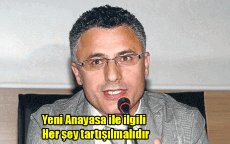 Yeni Anayasa ile ilgili Her şey tartışılmalıdır