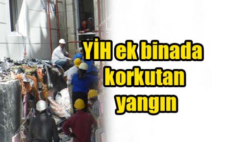 YİH ek binada korkutan yangın