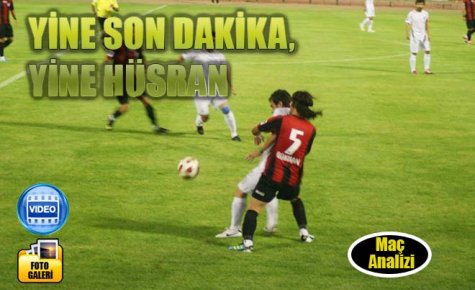 YİNE SON DAKİKA, YİNE HÜSRAN