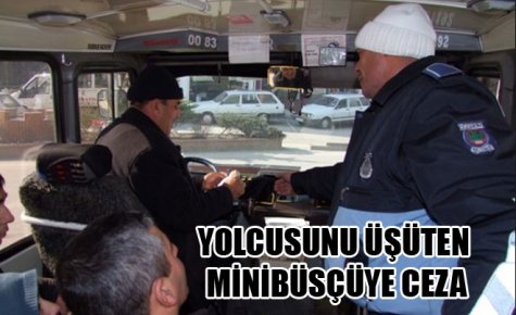 YOLCUSUNU ÜŞÜTEN MİNİBÜSÇÜYE CEZA