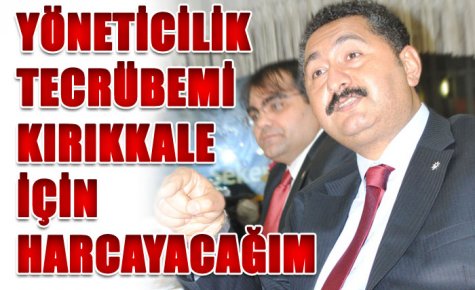 YÖNETİCİLİK TECRÜBEMİ KIRIKKALE İÇİN HARCAYACAĞIM