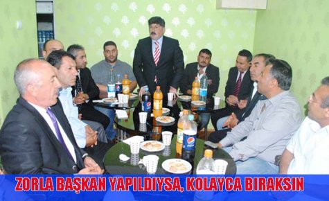 ZORLA BAŞKAN YAPILDIYSA, KOLAYCA BIRAKSIN